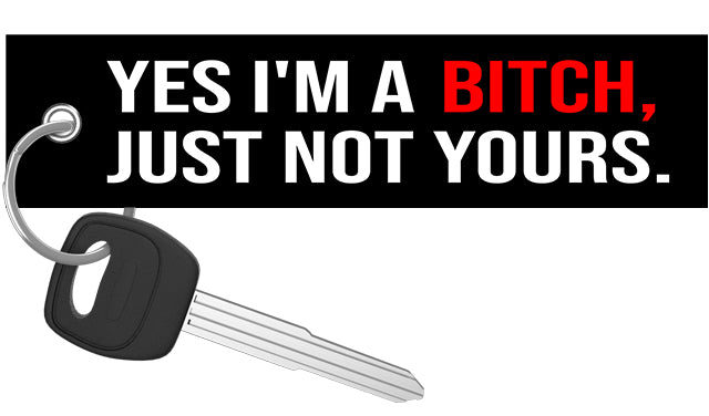 Yes I'm A Bitch, Just Not Yours - Motorcycle Keychain