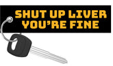 Shut Up Liver You're Fine - Motorcycle Keychain