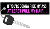 If You're going To Ride My Ass At Least Pull My Hair - Motorcycle Keychain