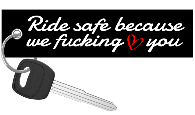 Ride Safe Because We Fing Love You - Motorcycle Keychain