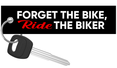 Forget The Bike, Ride The Biker - Motorcycle Keychain