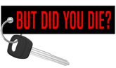 But Did You Die? - Motorcycle Keychain